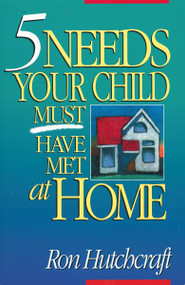 Five Needs Your Child Must Have Met at Home (An In-Depth Guide to Parenting) by Ronald Hutchcraft, 9780310479710
