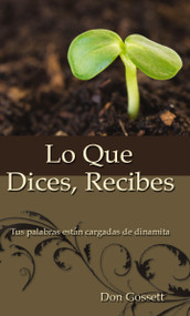 Lo que dices, recibes (Tus palabras están cargadas de dinamita) (Spanish Edition) by Don Gossett, 9780829708080