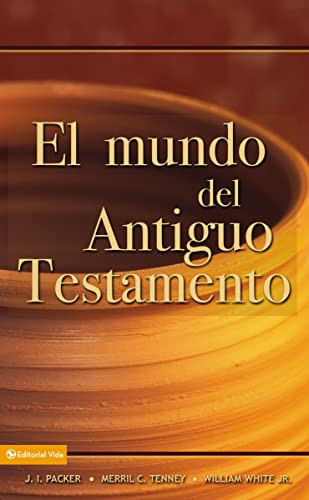 El mundo del Antiguo Testamento (Spanish Edition) by J. I. Packer, Merrill C. Tenney, William White, Jr., 9780829714166