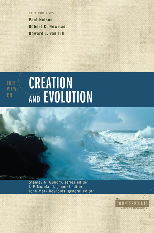 Three Views on Creation and Evolution by Stanley N. Gundry, J. P. Moreland, John Mark Reynolds, Paul Nelson, Robert C. Newman, Howard J. Van Till, Zondervan, 9780310220176