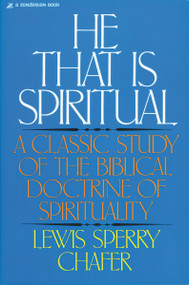 He That Is Spiritual (A Classic Study of the Biblical Doctrine of Spirituality) by Lewis Sperry Chafer, 9780310223412