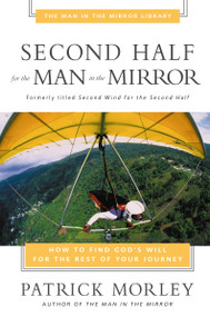 Second Half for the Man in the Mirror (How to Find God's Will for the Rest of Your Journey) by Patrick Morley, 9780310243199