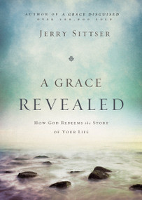 A Grace Revealed (How God Redeems the Story of Your Life) by Jerry L. Sittser, 9780310243250