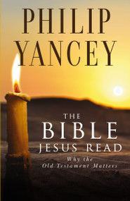 The Bible Jesus Read (Why the Old Testament Matters) by Philip Yancey, 9780310245667