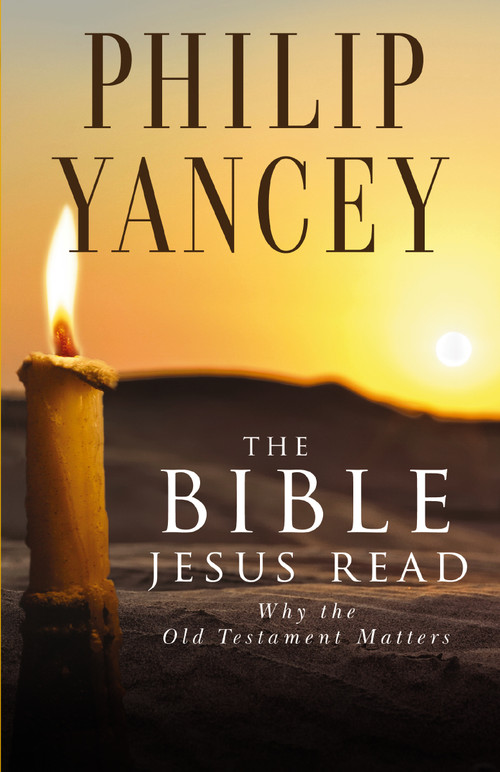 The Bible Jesus Read (Why the Old Testament Matters) by Philip Yancey, 9780310245667