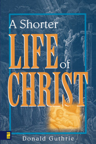 A Shorter Life of Christ by Donald Guthrie, 9780310254416