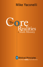 The Core Realities of Youth Ministry (Nine Biblical Principles That Mark Healthy Youth Ministries) by Mike  Yaconelli, 9780310255130