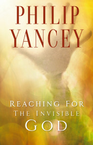 Reaching for the Invisible God (What Can We Expect to Find?) by Philip Yancey, 9780310247302