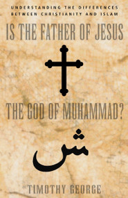 Is the Father of Jesus the God of Muhammad? (Understanding the Differences between Christianity and Islam) by Timothy George, 9780310247487