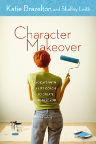 Character Makeover (40 Days with a Life Coach to Create the Best You) by Katie Brazelton, Shelley Leith, 9780310256533