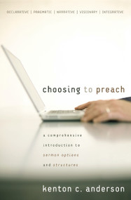 Choosing to Preach (A Comprehensive Introduction to Sermon Options and Structures) by Kenton C. Anderson, 9780310267508
