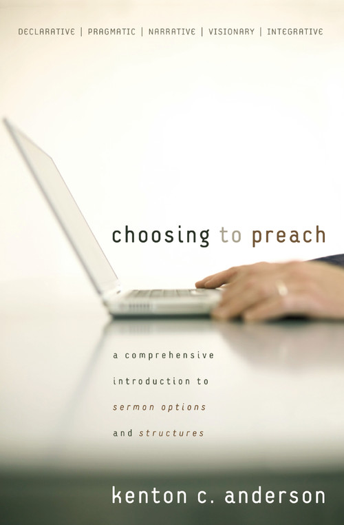 Choosing to Preach (A Comprehensive Introduction to Sermon Options and Structures) by Kenton C. Anderson, 9780310267508