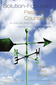 Solution-Focused Pastoral Counseling (An Effective Short-Term Approach for Getting People Back on Track) by Charles Allen Kollar, 9780310329299