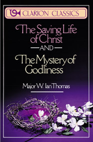 The Saving Life of Christ and the Mystery of Godliness (Two Classics of Victorious Christian Living in One Volume) by Major W. Ian Thomas, 9780310332619