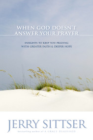 When God Doesn't Answer Your Prayer (Insights to Keep You Praying with Greater Faith and Deeper Hope) by Jerry L. Sittser, 9780310272687