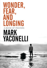 Wonder, Fear, and Longing, Paperback (A Book of Prayers) by Mark Yaconelli, 9780310283607