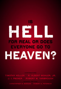 Is Hell for Real or Does Everyone Go To Heaven? by Timothy Keller, R. Albert Mohler, Jr., J. I. Packer, Robert Yarbrough, Christopher W. Morgan, Robert A. Peterson, Zondervan, 9780310494621