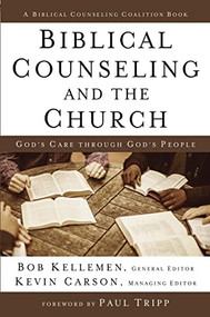 Biblical Counseling and the Church (God's Care Through God's People) by Bob Kellemen, Kevin Carson, Paul Tripp, 9780310520627