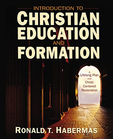 Introduction to Christian Education and Formation (A Lifelong Plan for Christ-Centered Restoration) by Ronald T. Habermas, 9780310525189