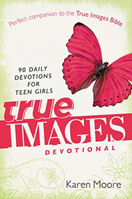 True Images Devotional (90 Daily Devotions for Teen Girls) by Karen Moore, 9780310726067