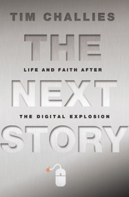 The Next Story (Life and Faith after the Digital Explosion) by Tim Challies, 9780310329039