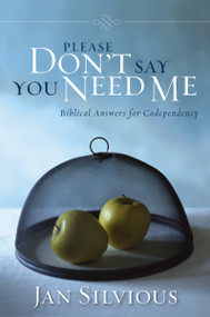 Please Don't Say You Need Me (Biblical Answers for Codependency) by Jan Silvious, 9780310343912
