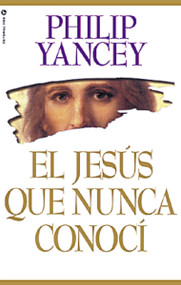 El Jesús que nunca conocí (Spanish Edition) by Philip Yancey, 9780829703719