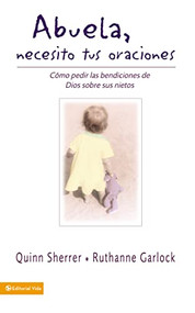 Abuela, necesito tus oraciones (Cómo pedir las bendiciones de Dios sobre sus nietos) (Spanish Edition) by Quin M. Sherrer, Ruthanne Garlock, 9780829732511
