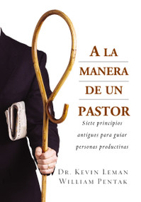 A la manera de un pastor (Siete principios antiguos para guiar personas productivas) (Spanish Edition) by Kevin Leman, William Pentak, 9780829743906