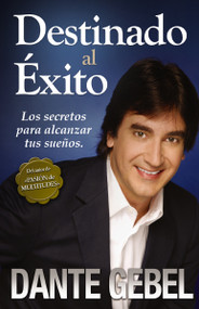 Destinado al éxito (Los secretos para alcanzar tus sueños) (Spanish Edition) by Dante Gebel, 9780829756227