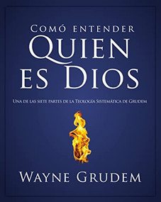 Cómo entender quien es Dios (Una de las siete partes de la teología sistemática de Grudem) (Spanish Edition) by Wayne A. Grudem, 9780829760484