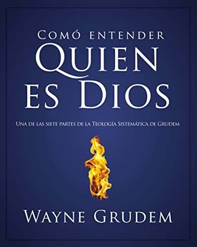 Cómo entender quien es Dios (Una de las siete partes de la teología sistemática de Grudem) (Spanish Edition) by Wayne A. Grudem, 9780829760484