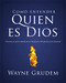 Cómo entender quien es Dios (Una de las siete partes de la teología sistemática de Grudem) (Spanish Edition) by Wayne A. Grudem, 9780829760484
