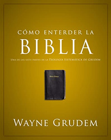 Cómo entender la Biblia (Una de las siete partes de la teología sistemática de Grudem) (Spanish Edition) by Wayne A. Grudem, 9780829760507