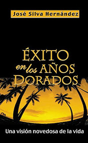 Éxito en los años dorados (Una visión novedosa de la Vida) (Spanish Edition) by Rvdo José Silva-Hernandez, 9780829732474