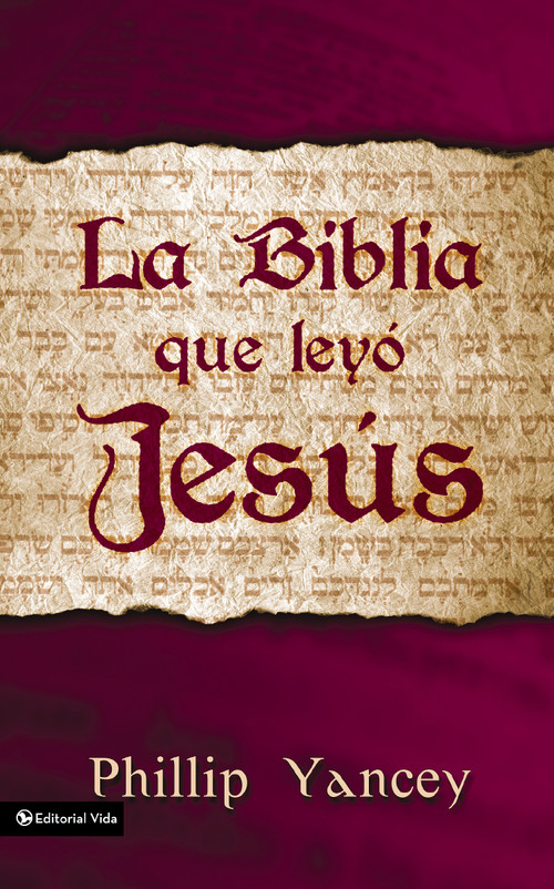 La Biblia que leyó Jesús (Spanish Edition) by Philip Yancey, 9780829736908