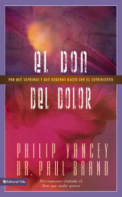 El don del dolor (Por qué sufrimos y qué debemos hacer con el sufrimiento) (Spanish Edition) by Philip Yancey, 9780829744354