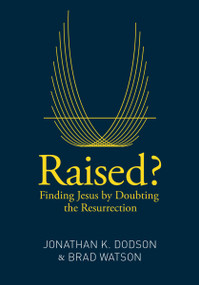 Raised? (Finding Jesus by Doubting the Resurrection) by Jonathan K. Dodson, Brad Watson, 9780310517351