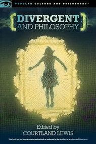 Divergent and Philosophy (The Factions of Life) by Courtland Lewis, 9780812699029