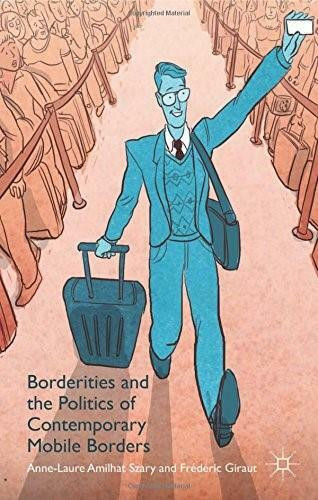 Borderities and the Politics of Contemporary Mobile Borders by Anne Laure Amilhat Szary, Frédéric Giraut, 9781137468840