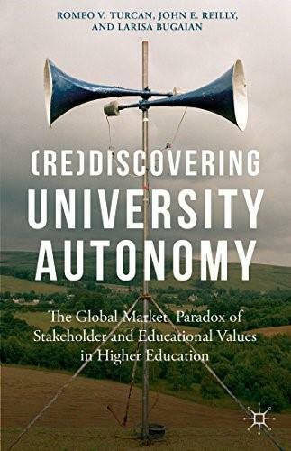 (Re)Discovering University Autonomy (The Global Market Paradox of Stakeholder and Educational Values in Higher Education) by Romeo V. Turcan, John E. Reilly, Larisa Bugaian, 9781137393821