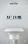 Art Crime (Terrorists, Tomb Raiders, Forgers and Thieves) by Noah Charney, 9781137407566