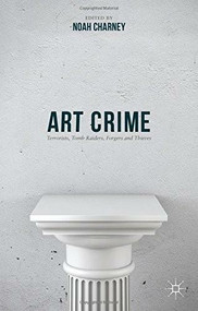 Art Crime (Terrorists, Tomb Raiders, Forgers and Thieves) by Noah Charney, 9781137407566