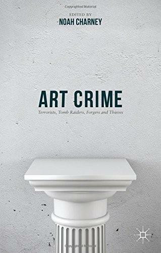 Art Crime (Terrorists, Tomb Raiders, Forgers and Thieves) by Noah Charney, 9781137407566