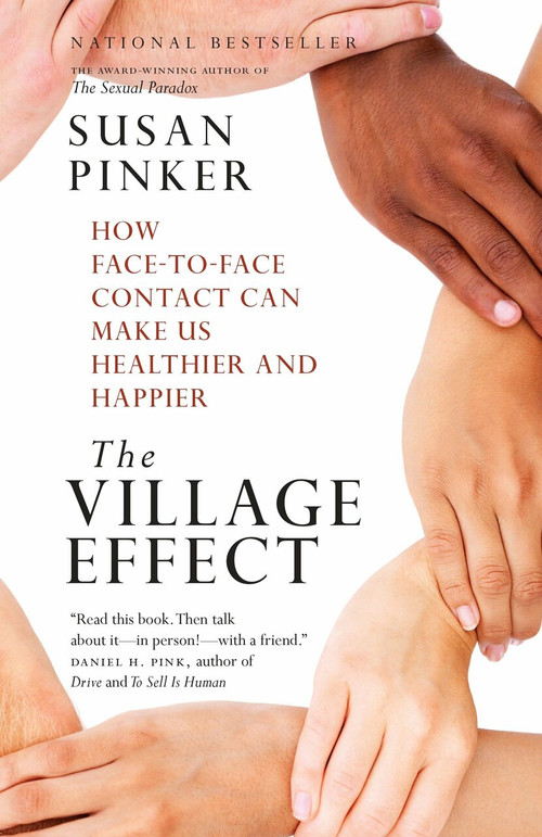 The Village Effect (How Face-to-Face Contact Can Make Us Healthier and Happier) by Susan Pinker, 9780307359544