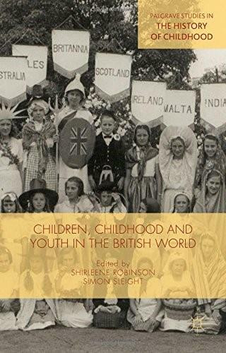 Children, Childhood and Youth in the British World by Shirleene Robinson, Simon Sleight, 9781137489401