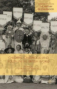 Children, Childhood and Youth in the British World by Shirleene Robinson, Simon Sleight, 9781137489401