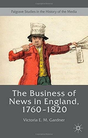 The Business of News in England, 1760–1820 by Victoria E. M. Gardner, 9781137336385
