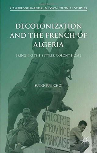 Decolonization and the French of Algeria (Bringing the Settler Colony Home) by Sung-Eun Choi, 9781137520746