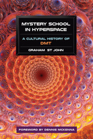 Mystery School in Hyperspace (A Cultural History of DMT) by Graham St John, Dennis McKenna, 9781583947326